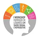 I Workshop de Formação de Líderes em Saúde Sexual e Reprodutiva