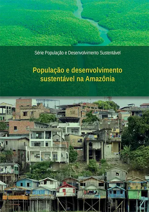 Série População e Desenvolvimento Sustentável - População e desenvolvimento sustentável na Amazônia