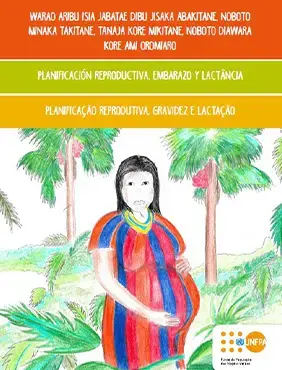 Cartilha - Planificação Reprodutiva, Gravidez e Lactação (Warao Aribu Isia Jabatae Dibu Jisaka Abakitane, Noboto Minaka Takitane, Tanaja Kore Mikitane, Noboto Diawara Kore Ami Oromiaro)