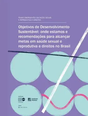 Sumário Executivo | Objetivos de Desenvolvimento Sustentável: onde estamos e recomendações para alcançar metas em saúde sexual e reprodutiva e direitos no Brasil