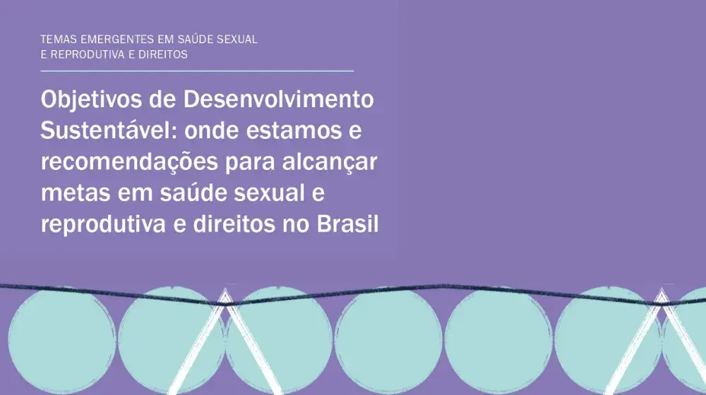 Objetivos de Desenvolvimento Sustentável: onde estamos e recomendações para alcançar metas em saúde sexual e reprodutiva e direitos no Brasil